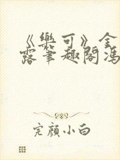 《乐可》金银花露笔趣阁冯家父子