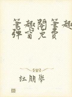 笔趣阁笔趣阁无弹窗免费