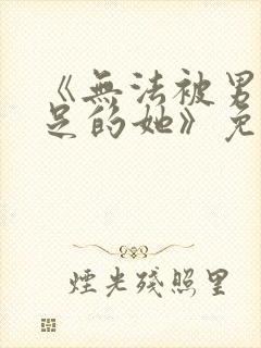 《无法被男友满足的她》免费阅读