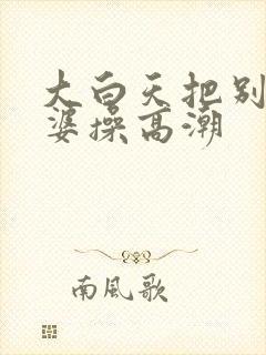 大白天把别人老婆操高潮封面