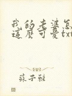 我的老婆怎么能这么可爱txt