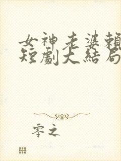 女神老婆赖上我短剧大结局