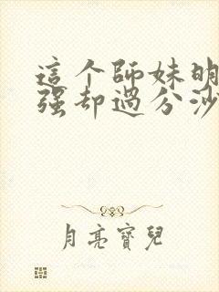 这个师妹明明超强却过分沙雕