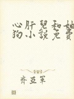 心肝儿和她的舔狗小说免费阅读