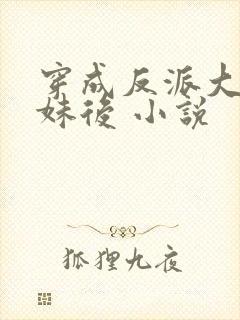 穿成反派大佬表妹后 小说