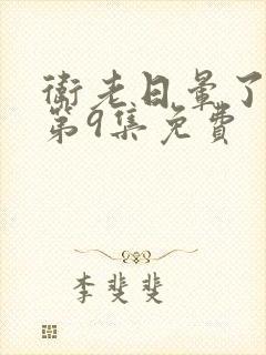 卫老日晕了淑蓉第9集免费