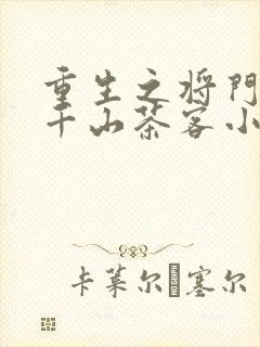 重生之将门毒后千山茶客小说最新章节阅