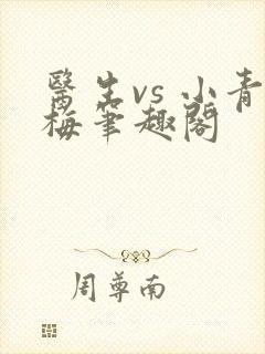 医生vs 小青梅笔趣阁