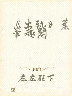 《出轨》叶真 笔趣阁