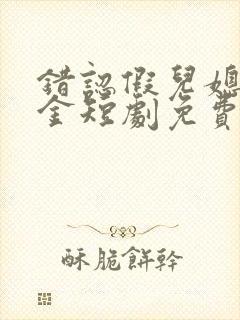 错认假儿媳真千金短剧免费观看第一封面