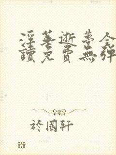 浮华逝梦全文阅读免费无弹窗笔趣
