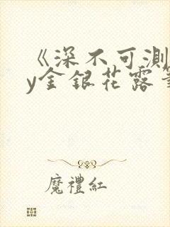 《深不可测》by金银花露笔趣阁