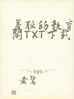 羞耻的教育笔趣阁TXT下载