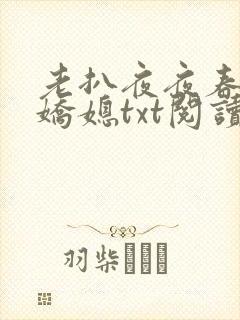 老扒夜夜春宵伴娇媳txt阅读