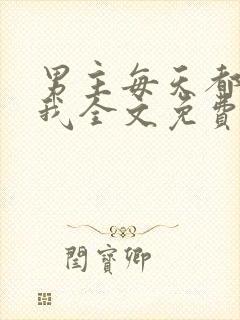 男主每天都想灭我全文免费阅读