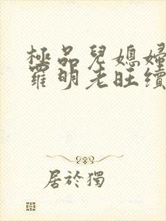 极品儿媳妇秦雨罗明老旺续集
