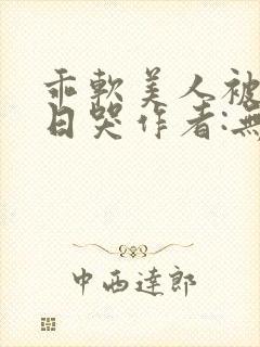 乖软美人被痴汉日哭作者:无弹窗笔趣