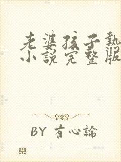 老婆孩子热炕头小说完整版免费阅读