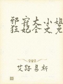 邪宠大小姐绝世狂妃全文免费阅读