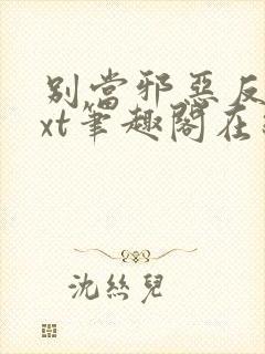 别当邪恶反派txt笔趣阁在线阅读