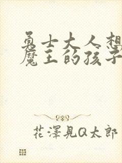 勇士大人想怀上魔王的孩子