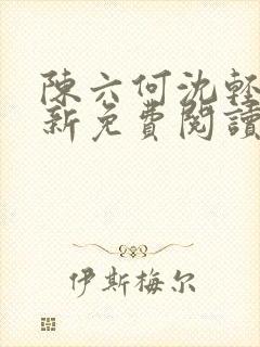 陈六何沈轻舞最新免费阅读全本笔趣阁封面