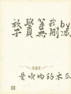 放学等我by酱子贝无删减全文