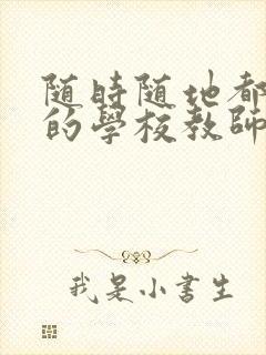 随时随地都能草的学校教师的作用