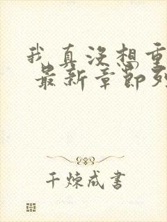 我真没想重生啊 最新章节列表