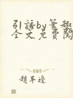 引诱by笔趣阁全文免费阅读最新章节更