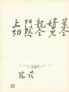 上门龙婿叶辰萧初然全免全集