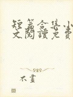 短篇合集小说全文阅读免费无弹窗