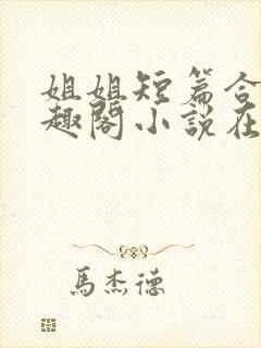姐姐短篇合集笔趣阁小说在线阅读