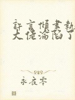 许言倾聿执禁欲大佬沦陷了短剧