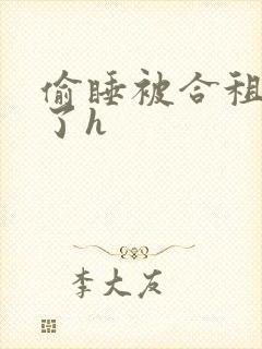 偷睡被合租男c了h