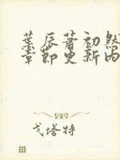 叶辰萧初然最新章节更新内容