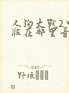 人狗大战2中文版在哪里看