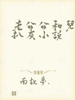 老公公和儿媳妇扒灰小说