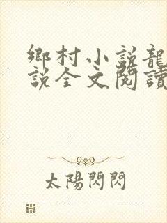 乡村小说龙根小说全文阅读