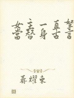 女主一直拿男主当替身古言