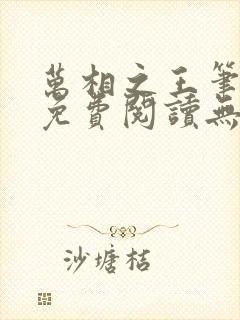 万相之王笔趣阁免费阅读无弹窗