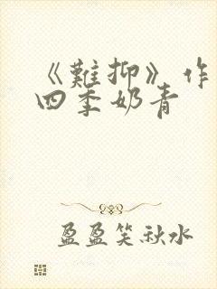 《难抑》作者:四季奶青
