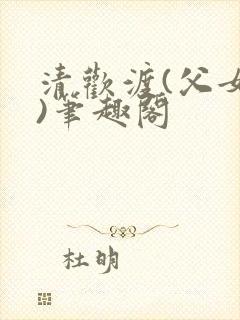 清欢渡(父女,)笔趣阁