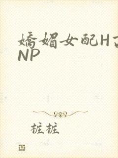 娇媚女配H高汁NP