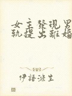 女主发现男主出轨提出离婚的小说