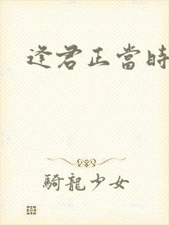 逢君正当时