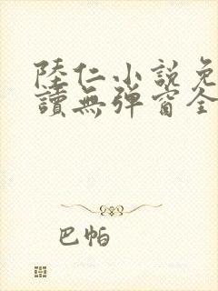 陆仁小说免费阅读无弹窗全文