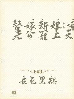 替嫁新娘:亿万老公宠上天夏夕绾陆寒霆封面