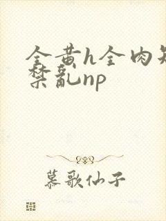 全黄h全肉短篇禁乱np封面