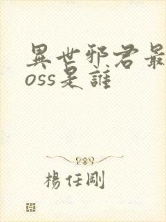 异世邪君最终boss是谁